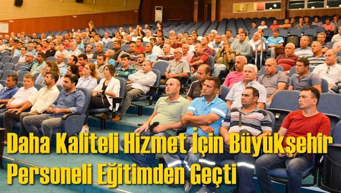 Daha Kaliteli Hizmet İçin Büyükşehir Personeli Eğitimden Geçti