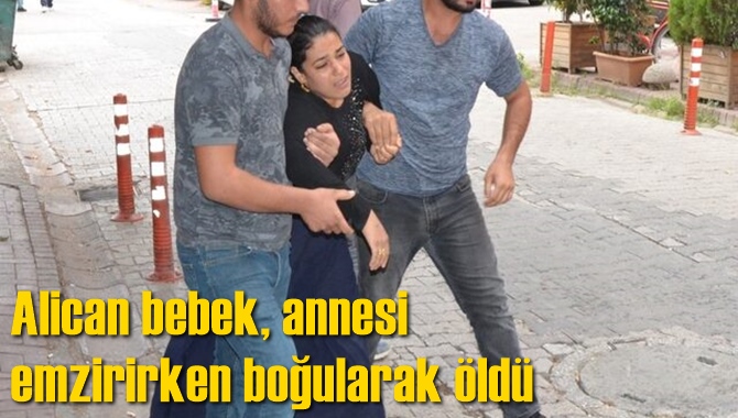 Alican bebek, annesi emzirirken boğularak öldü