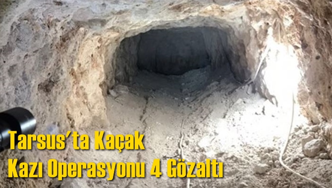 Tarsus'ta Ka&ccedil;ak Kazı Operasyonu 4 G&ouml;zaltı
