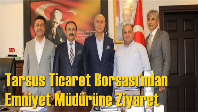 Tarsus Ticaret Borsası&rsquo;ndan Emniyet M&uuml;d&uuml;r&uuml;ne Ziyaret