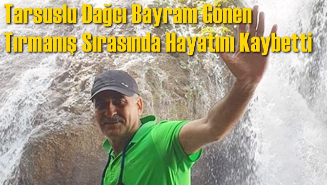 Tarsuslu Dağcı Bayram Gönen Tırmanış Sırasında Hayatını Kaybetti