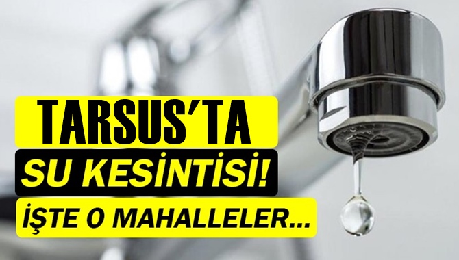 Tarsus'ta Su Kesintisi Yapılacak