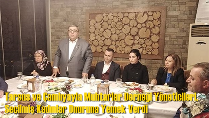 Tarsus ve &Ccedil;amlıyayla Muhtarlar Derneği Y&ouml;neticileri, Se&ccedil;ilmiş Kadınlar Onuruna Yemek Verdi