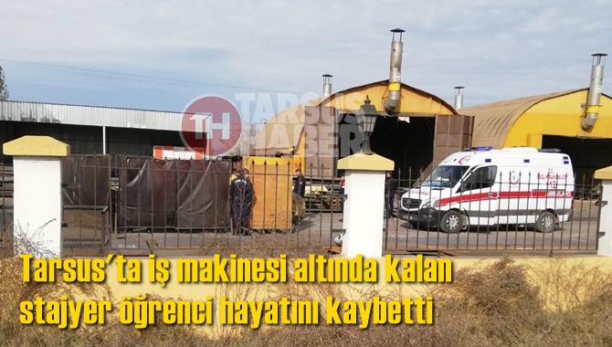 Tarsus'ta &ccedil;alıştığı fabrikada iş makinesi altında kalan stajyer &ouml;ğrenci hayatını kaybetti