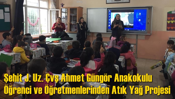 Şehit J. Uz. &Ccedil;vş. Ahmet G&uuml;ng&ouml;r Anakokulu &ouml;ğrenci ve &ouml;ğretmenlerinden atık yağ projesi