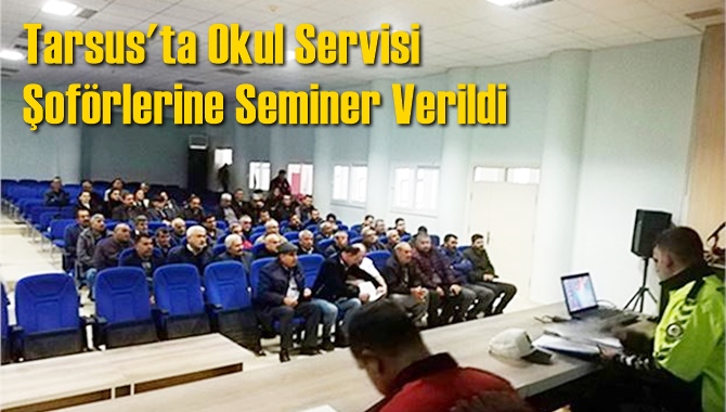 Tarsus'ta Okul Servisi Şof&ouml;rlerine Seminer Verildi