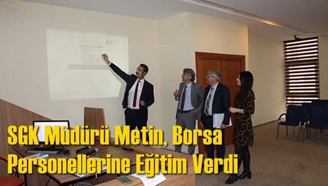SGK M&uuml;d&uuml;r&uuml; Metin, Borsa Personellerine Eğitim Verdi