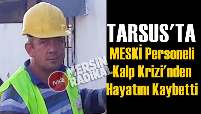 MESKİ &Ccedil;alışanı Adem Esen Kalp Krizi Sonucu Hayatını Kaybetti