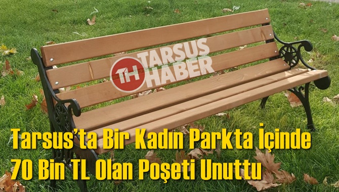 Tarsus’ta Bir Kadın Parkta İçinde 70 Bin TL Olan Poşeti Unuttu
