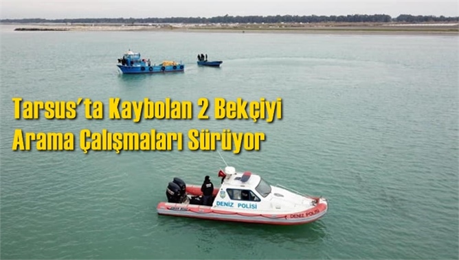 Tarsus'ta denizde kaybolan Ömer Özer ve Oktay Avcı Adlı bekçileri arama çalışmaları sürüyor
