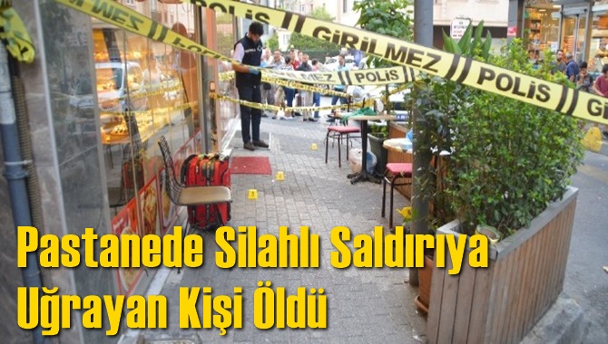 Pastanede silahlı saldırıya uğrayan Bedirhan Baykara hayatını kaybetti