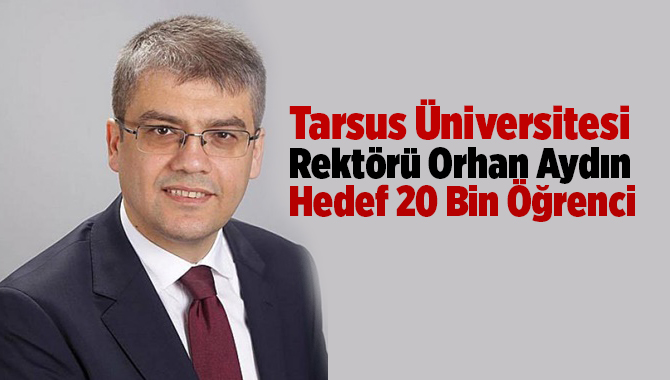 Tarsus &Uuml;niversitesi Rekt&ouml;r&uuml; Aydın, Hedef 10 Yılda 20 Bin &Ouml;ğrenci