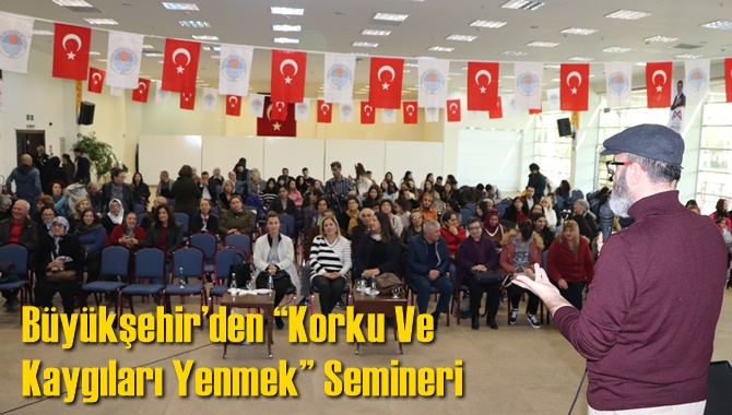 Büyükşehir’den “Korku Ve Kaygıları Yenmek” Semineri
