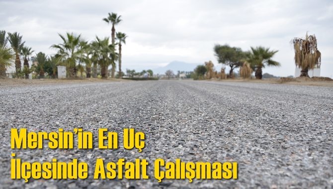 Mersin’in En Uç İlçesinde Asfalt Çalışması
