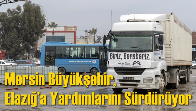 Mersin Büyükşehir, Elazığ’a Yardımlarını Sürdürüyor