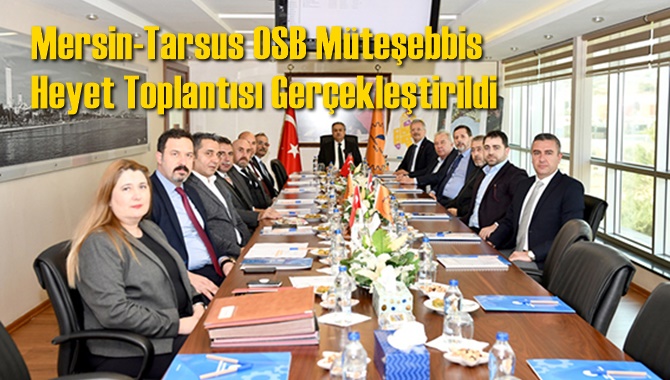 Mersin-Tarsus OSB M&uuml;teşebbis Heyet Toplantısı Ger&ccedil;ekleştirildi