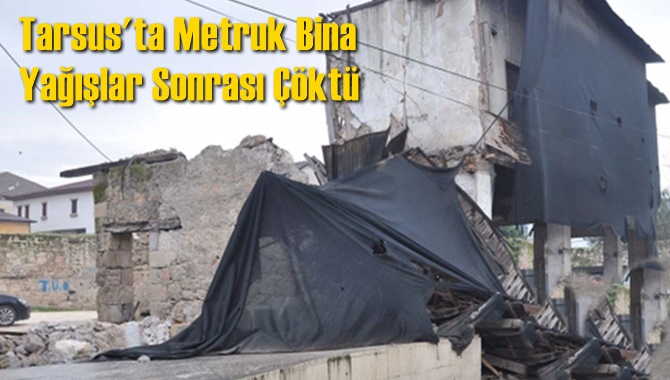 Tarsus'ta Metruk Bina Yağışlar Sonrası &Ccedil;&ouml;kt&uuml;