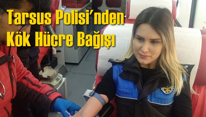 Tarsus Polisi'nden K&ouml;k H&uuml;cre Bağışı