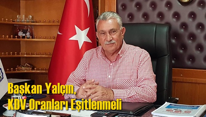 Başkan Yalçın, KDV Oranları Eşitlenmeli