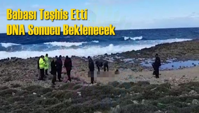 Babası Teşhis Etti, DNA Sonucu Beklenecek