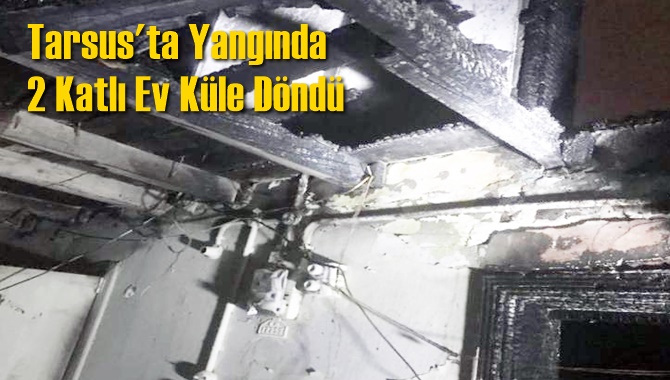 Tarsus'ta Yangında 2 Katlı Ev K&uuml;le D&ouml;nd&uuml;