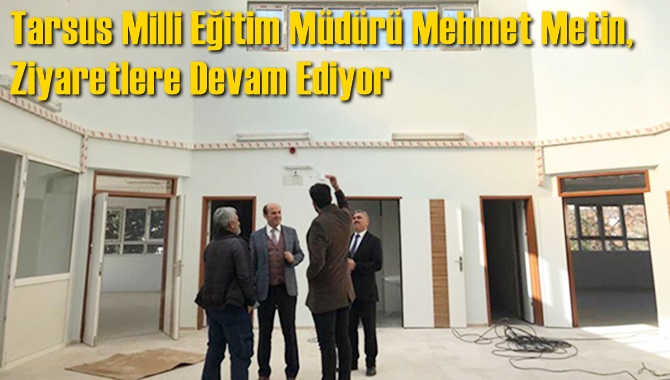 Tarsus Milli Eğitim M&uuml;d&uuml;r&uuml; Mehmet Metin, Ziyaretler Devam Ediyor