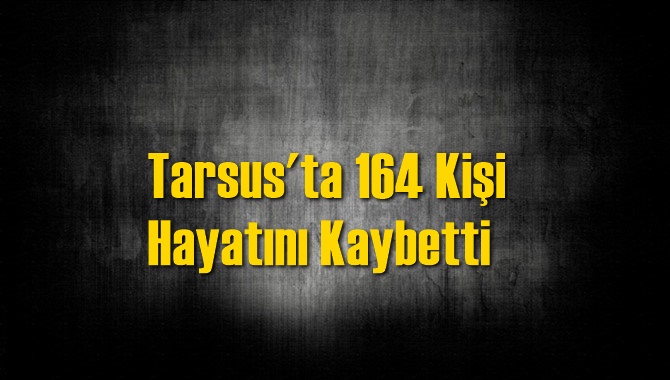 Tarsus'ta 164 Kişi Hayatını Kaybetti