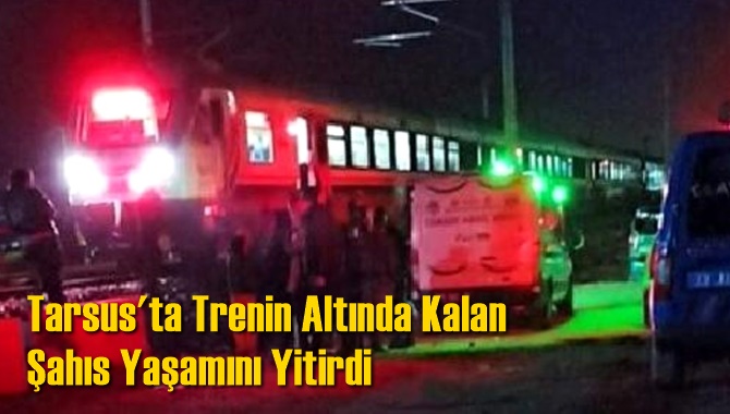 Tarsus'ta Trenin Altında Kalan Işık Tatlı İsimli Kişi Yaşamını Yitirdi