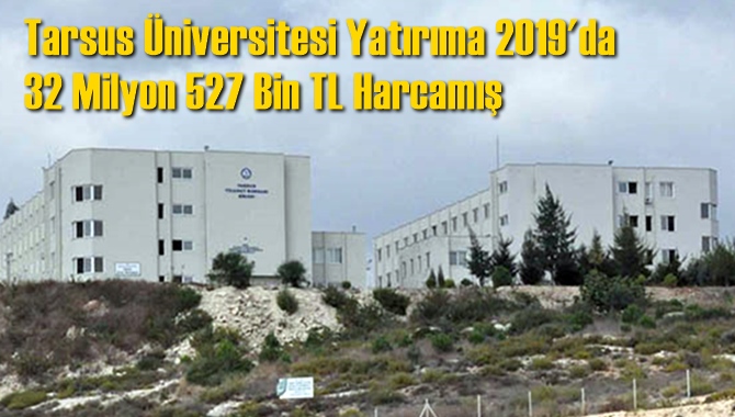 Tarsus &Uuml;niversitesi Yatırıma Ge&ccedil;en Yıl 32 Milyon 527 Bin TL Harcamış