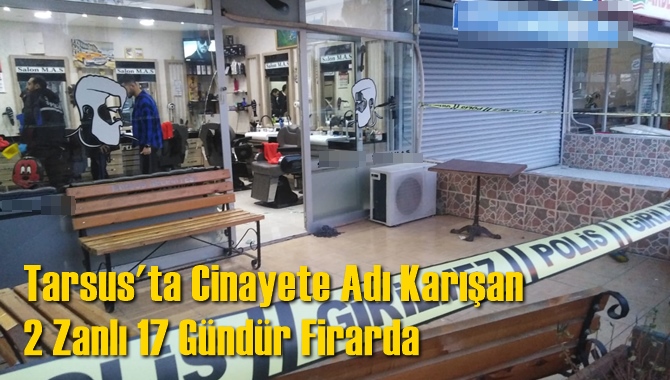 Tarsus'ta Hadi İncirlig&ouml;z Cinayetine Adı Karışan Zanlılar 17 G&uuml;nd&uuml;r Kayıp