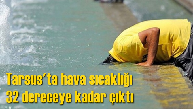 Tarsus'ta termometreler 32 dereceyi g&ouml;sterdi