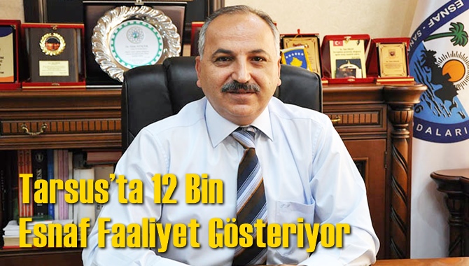 Tarsus&rsquo;ta 12 Bin Esnaf Faaliyet G&ouml;steriyor