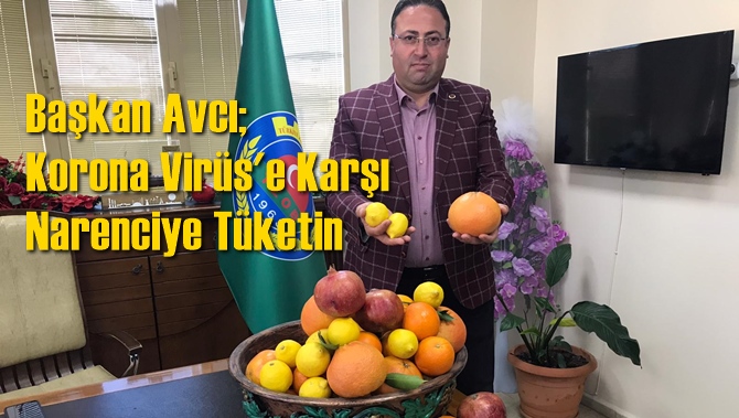 Başkan Avcı,&ldquo;Koronavir&uuml;s&rsquo;e karşı narenciye &uuml;r&uuml;nleri ve nar t&uuml;ketin&rdquo;