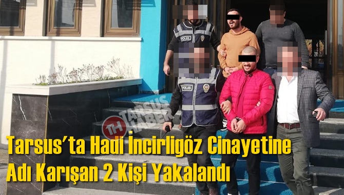 Tarsus'ta Hadi İncirlig&ouml;z Cinayetine Adı Karışan 2 Kişi Yakalandı