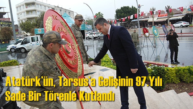 Atat&uuml;rk&rsquo;&uuml;n, Tarsus&rsquo;a Gelişinin 97.Yılı Sade Bir T&ouml;renle Kutlandı