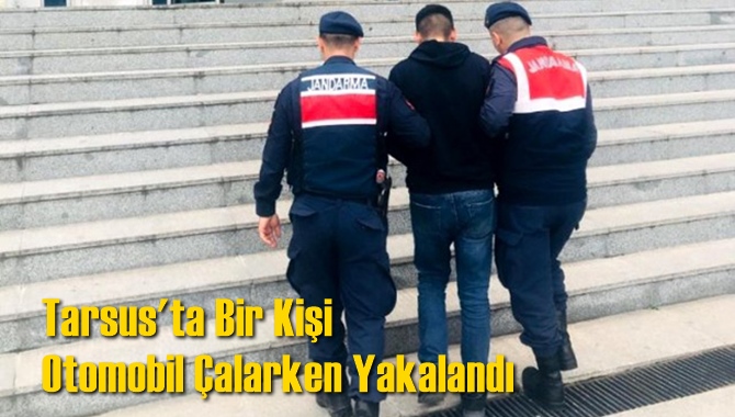 Tarsus'ta Bir Kişi Otomobil &Ccedil;alarken Yakalandı