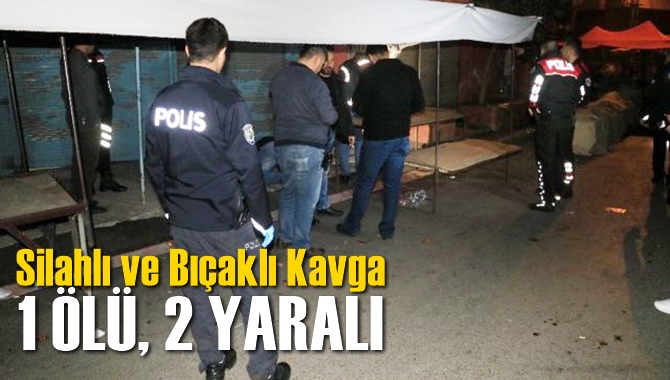 Silahlı ve bı&ccedil;aklı kavga: 1 &ouml;l&uuml;, 2 yaralı