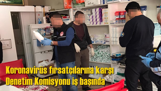 Koronavir&uuml;s fırsat&ccedil;ılarına karşı Denetim Komisyonu iş başında