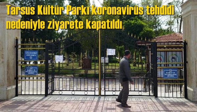 Tarsus K&uuml;lt&uuml;r Parkı koronavir&uuml;s tehdidi nedeniyle ziyarete kapatıldı