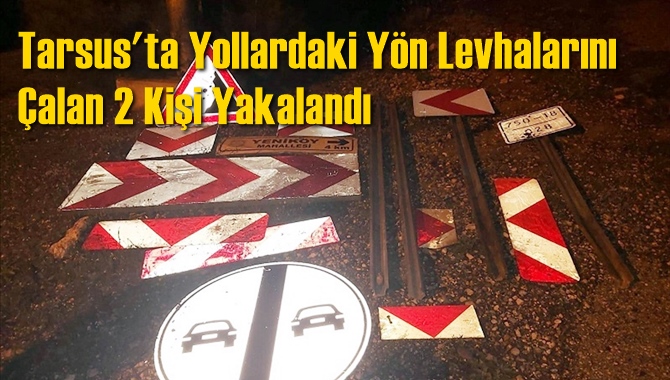 Tarsus'ta Yollardaki Y&ouml;n Levhalarını &Ccedil;alan 2 Kişi Yakalandı