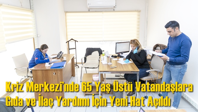 Kriz Merkezi&rsquo;nde 65 Yaş &Uuml;st&uuml; Vatandaşlara Gıda ve İla&ccedil; Yardımı İ&ccedil;in Yeni Hat A&ccedil;ıldı