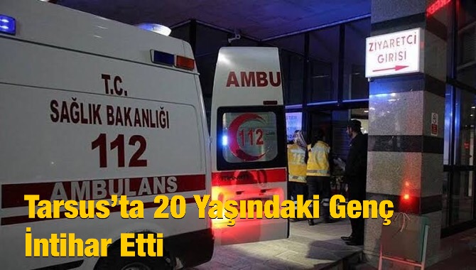 Tarsus&rsquo;ta 20 Yaşındaki Gen&ccedil; İntihar Etti