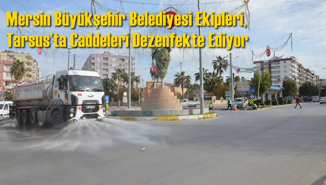 Mersin B&uuml;y&uuml;kşehir Belediyesi Ekipleri, Tarsus&rsquo;ta Caddeleri Dezenfekte Ediyor