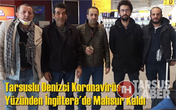Tarsuslu Denizci Koronavir&uuml;s Y&uuml;z&uuml;nden İngiletere'de Mahsur Kaldı