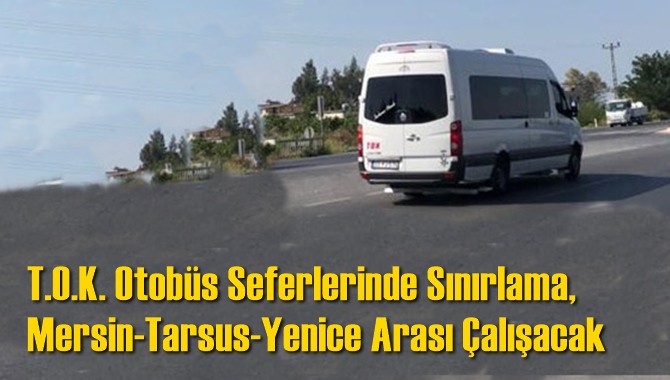 T.O.K. Otob&uuml;s Seferlerinde Sınırlama, Mersin-Tarsus-Yenice Arası &Ccedil;alışacak