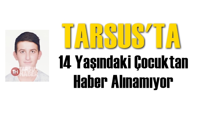 Tarsus'ta 14 Yaşındaki &Ccedil;ocuktan Haber Alınamıyor