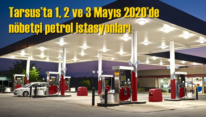 Tarsus’ta 1, 2 ve 3 Mayıs 2020’de hangi petrol istasyonları hizmet verecek?