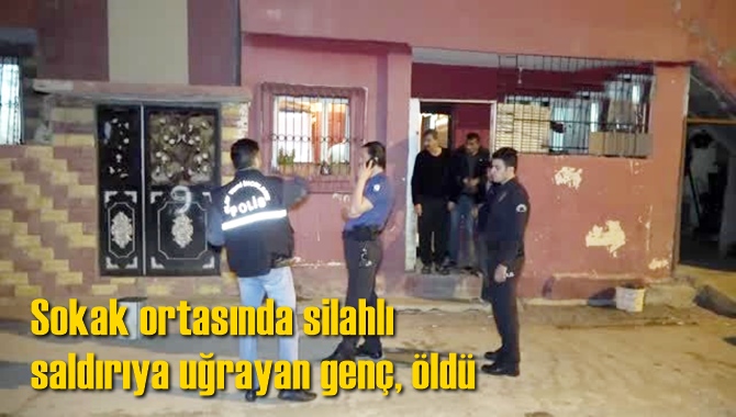 Sokak ortasında silahlı saldırıya uğrayan genç, öldü