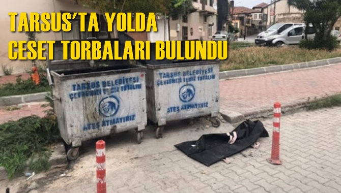 Tarsus’ta Çöp Kenarına Atılan Ceset Torbaları Panik Yarattı