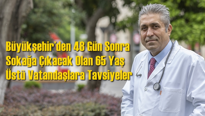 Büyükşehir’den 48 Gün Sonra Sokağa Çıkacak Olan 65 Yaş Üstü Vatandaşlara Tavsiyeler